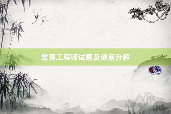 监理工程师试题及谜底分解