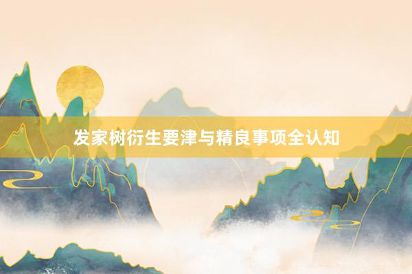 发家树衍生要津与精良事项全认知