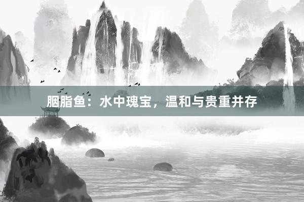 胭脂鱼：水中瑰宝，温和与贵重并存